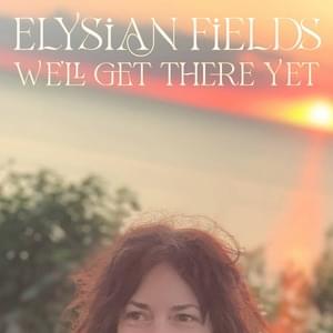 We’ll Get There Yet - Elysian Fields