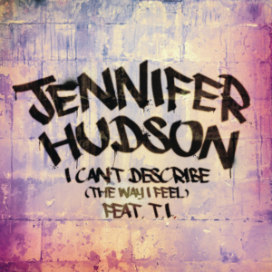 I Can’t Describe (The Way I Feel) - Jennifer Hudson (Ft. T.I.)