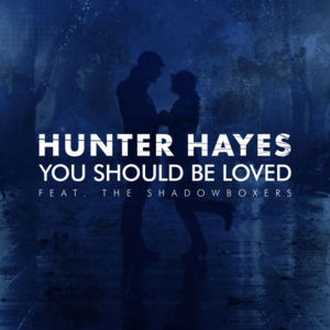 You Should Be Loved - Hunter Hayes (Ft. The Shadowboxers)