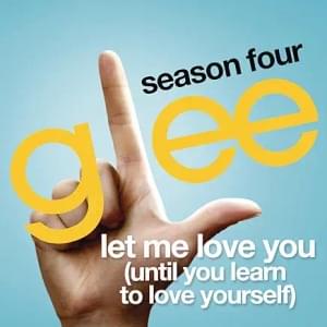 Let Me Love You (Until You Learn to Love Yourself) - Glee Cast