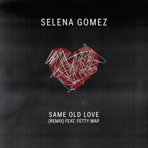 Same Old Love (Remix) - Selena Gomez (Ft. Fetty Wap)