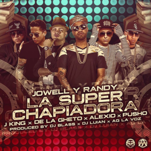 La Super Chapiadora (Remix 2) - Jowell & Randy (Ft. Alexio, De La Ghetto, J King & Pusho)