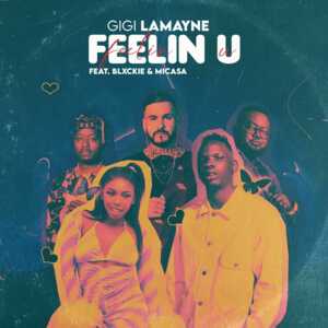 Feelin U - Gigi LaMayne (Ft. Blxckie & Mi Casa)