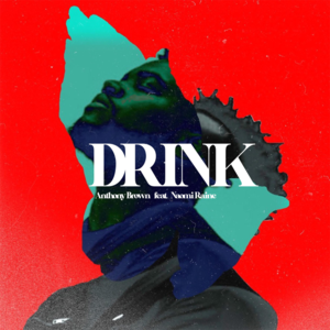 Drink - Anthony Brown (Ft. Naomi Raine)