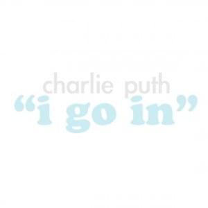 I Go In - Charlie Puth