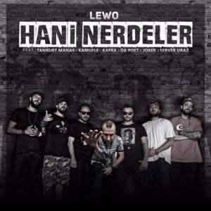 Hani Nerdeler (Remix) - Lewo (Ft. Joker, Kamufle, Kayra, Da Poet, Server Uraz & Tankurt Manas)