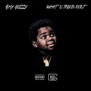 What U Talkin Bout - Shy Glizzy