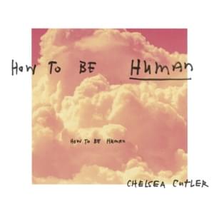 How To Be Human - Chelsea Cutler