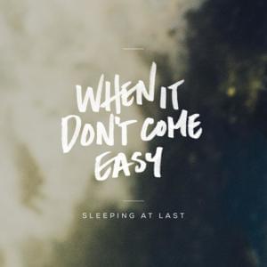 When It Don’t Come Easy - Sleeping At Last