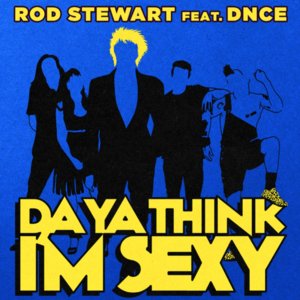 Da Ya Think I’m Sexy? (Remix) - Rod Stewart (Ft. DNCE)