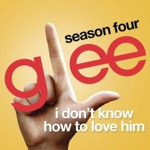 I Don’t Know How To Love Him - Glee Cast