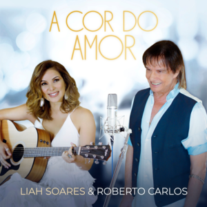 A Cor do Amor - Liah Soares & Roberto Carlos (Ft. Roberto Carlos)