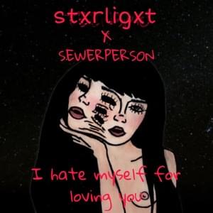 I hate myself for loving you - STXRLIGXT (Ft. Sewerperson)