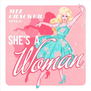 She’s a Woman! (On Top of the World) - Miz Cracker