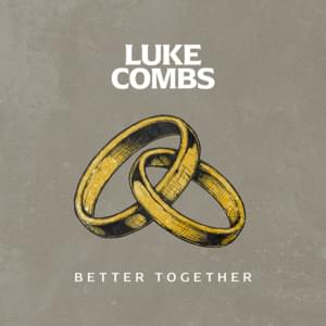 Better Together - Luke Combs