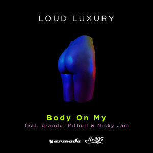 Body On My - Loud Luxury (Ft. ​brando, Nicky Jam & Pitbull)