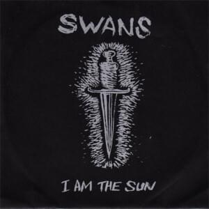 I Am the Sun - Swans