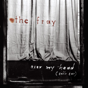 Over My Head (Cable Car) - The Fray