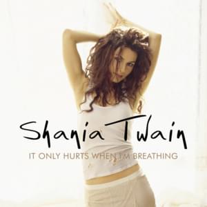 It Only Hurts When I’m Breathing - Shania Twain