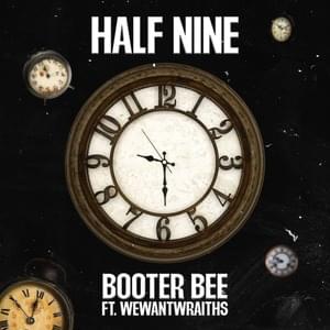 Half 9 - Booter Bee (Ft. ​wewantwraiths)