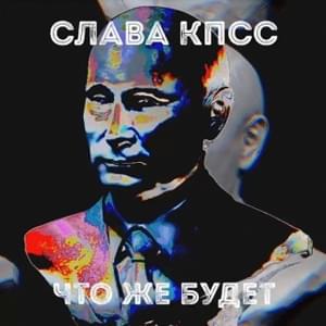 Что же будет? (What’s going to happen?) - Слава КПСС (Slava KPSS)