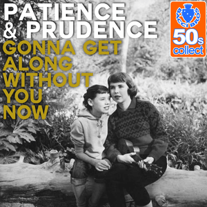 Gonna Get Along Without You Now (Remastered) - Patience & Prudence