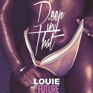 Deep In That - Louie (Ft. Future & YCiti)