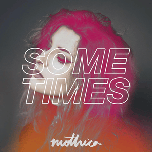 Sometimes - MOTHICA