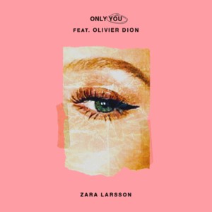 Only You (ft. Olivier Dion) - Zara Larsson (Ft. Olivier Dion)