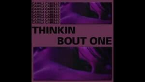 Thinkin’ Bout One - Camila Cabello