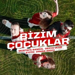 Bizim Çocuklar - Mustafa Sandal, Derya Uluğ, Eypio & Irmak Arıcı