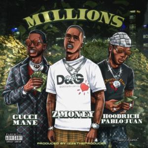 Millions - Z Money (Ft. Gucci Mane & Hoodrich Pablo Juan)