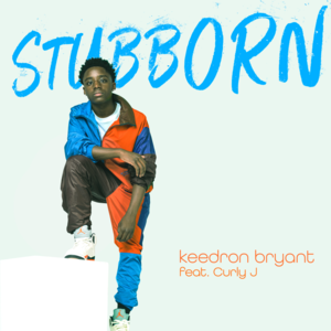 Stubborn - Keedron Bryant (Ft. Curly J)