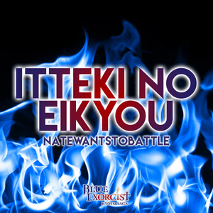 Itteki No Eikyou (From ”Blue Exorcist”) - NateWantsToBattle