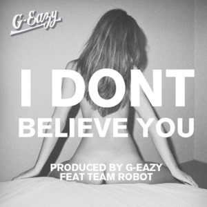 I Don’t Believe You - G-Eazy (Ft. Team Robot)