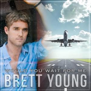 Would You Wait For Me - Brett Young