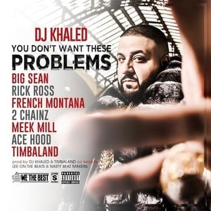 You Don’t Want These Problems - DJ Khaled (Ft. 2 Chainz, Ace Hood, Big Sean, French Montana, Meek Mill, Rick Ross & Timbaland)