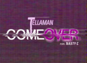 Come Over - Tellaman (Ft. Nasty C)