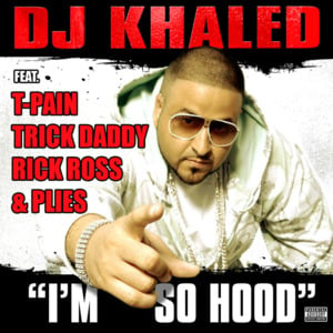 I’m So Hood - DJ Khaled (Ft. Plies, Rick Ross, T-Pain & Trick Daddy)