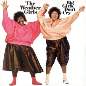 Big Girls Don’t Cry - The Weather Girls