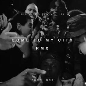 Come To My City RMX - Big Vibe (Ft. IZI & Tedua)