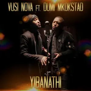 Yibanathi - Vusi Nova (Ft. Dumi Mkokstad)