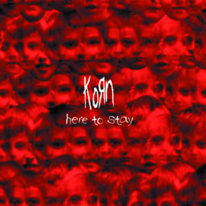 Here to Stay (BT’s Managed Anger Mix) - Korn