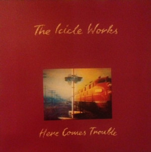 Here Comes Trouble - The Icicle Works