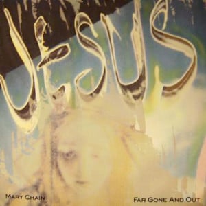 Far Gone & Out - The Jesus and Mary Chain