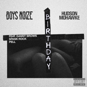 Birthday (Vocal Mix) - Boys Noize (Ft. Danny Brown, Hudson Mohawke, Pell & Spank Rock)