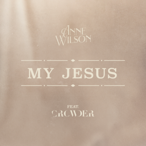 My Jesus (Remix) - Anne Wilson (Ft. Crowder)