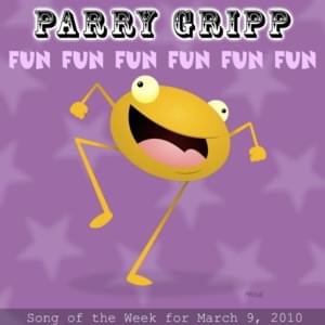 Fun Fun Fun Fun Fun Fun - Parry Gripp