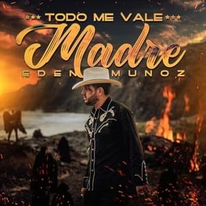 Todo me vale madre - Eden Muñoz