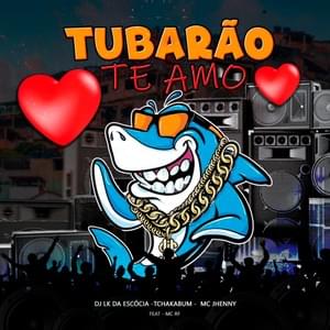 DJ LK da Escócia, Tchakabum & MC Ryan SP - Tubarão Te Amo ft. mc jhenny & MC RF (English Translation) - Lyrxo English Translations